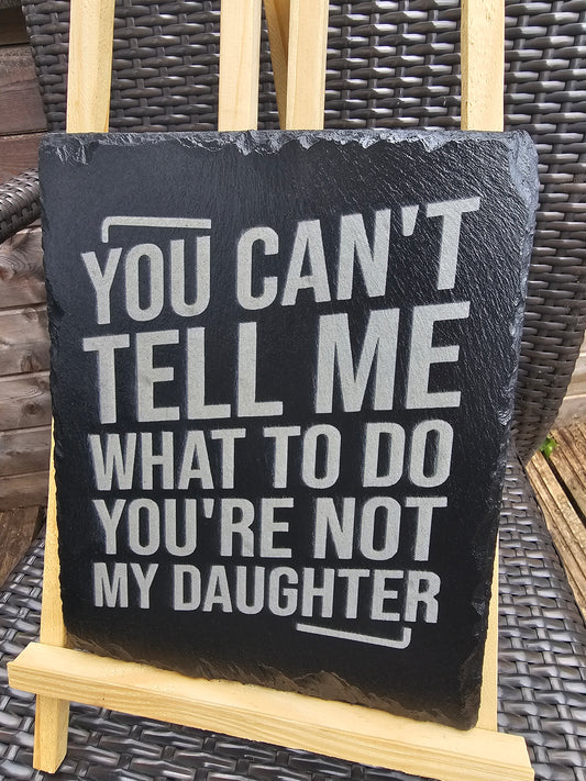 Slate Sign – “You Can’t Tell Me What To Do, You’re Not My Daughter”
