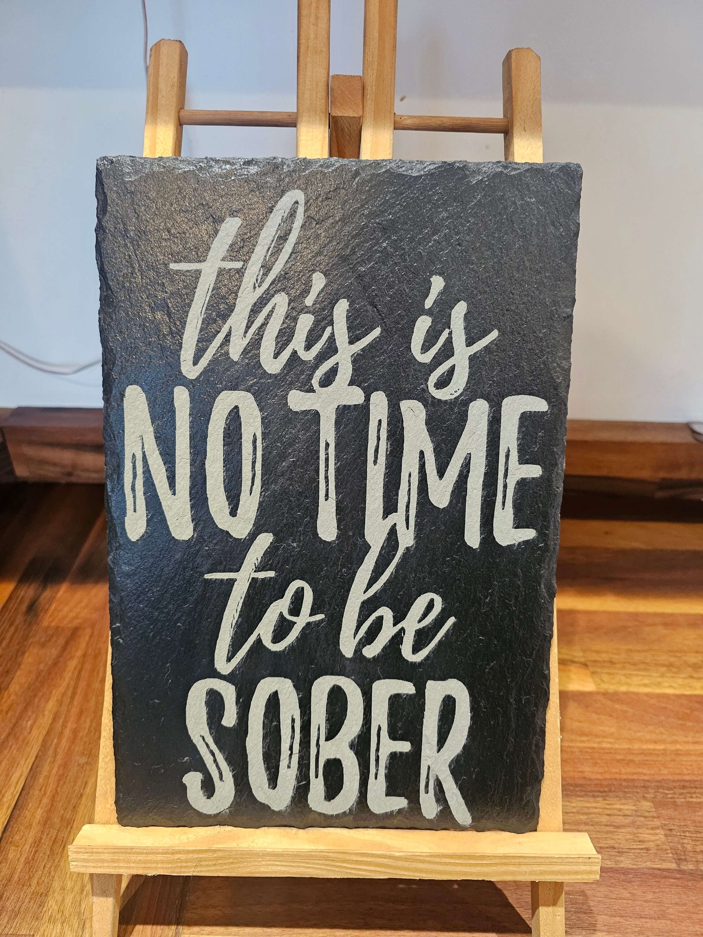 Slate Plaque “This Is No Time To Be Sober” sign – Laser Engraved