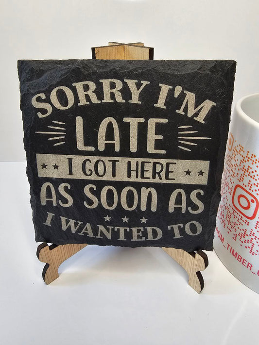 Slate “Sorry I’m Late, I Got Here As Soon As I Wanted To” Engraved