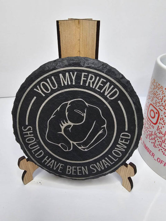 slate “You My Friend Should Have Been Swallowed – Laser-Engraved Round